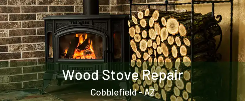 Wood Stove Repair Cobblefield - AZ