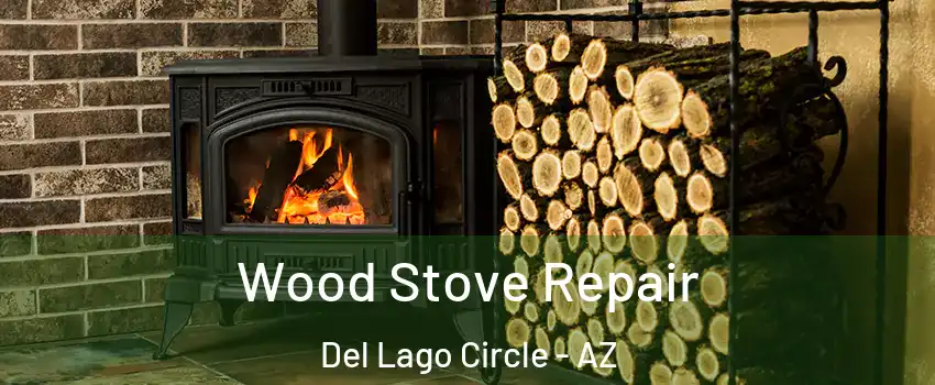Wood Stove Repair Del Lago Circle - AZ