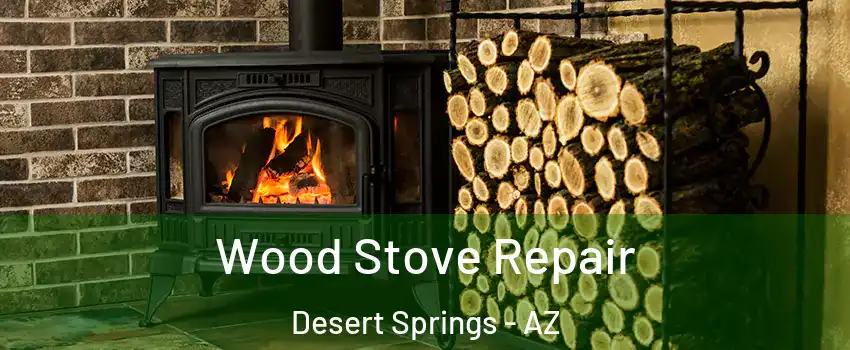 Wood Stove Repair Desert Springs - AZ
