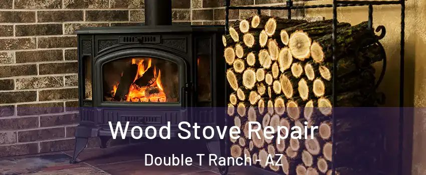 Wood Stove Repair Double T Ranch - AZ