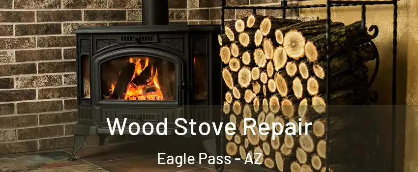Wood Stove Repair Eagle Pass - AZ