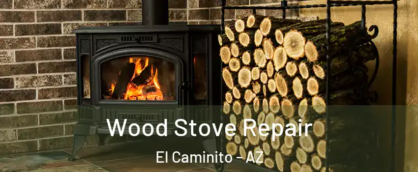 Wood Stove Repair El Caminito - AZ