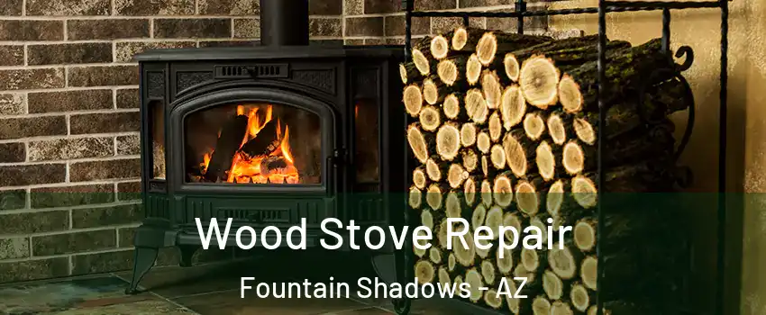 Wood Stove Repair Fountain Shadows - AZ