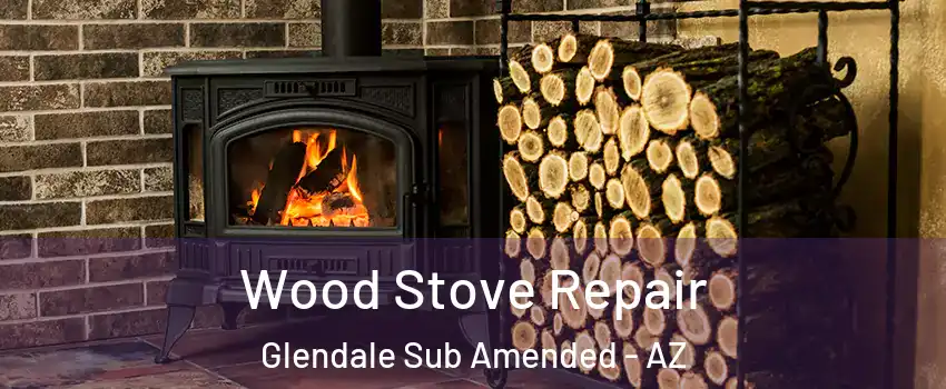Wood Stove Repair Glendale Sub Amended - AZ