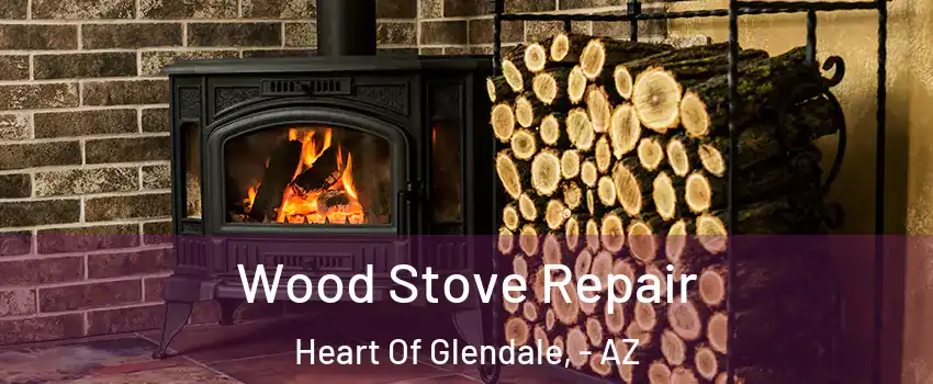 Wood Stove Repair Heart Of Glendale, - AZ