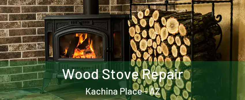 Wood Stove Repair Kachina Place - AZ
