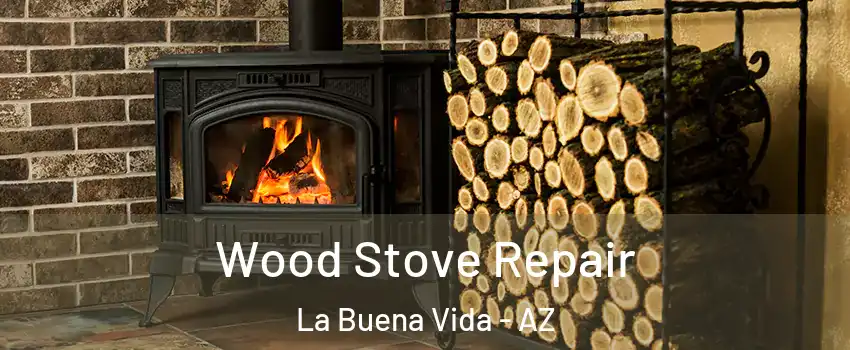 Wood Stove Repair La Buena Vida - AZ