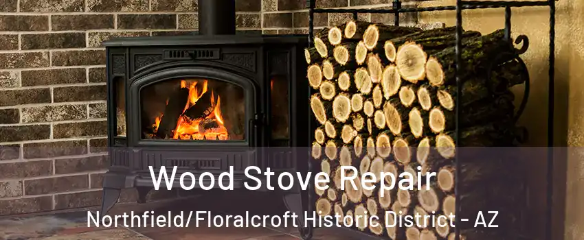 Wood Stove Repair Northfield/Floralcroft Historic District - AZ