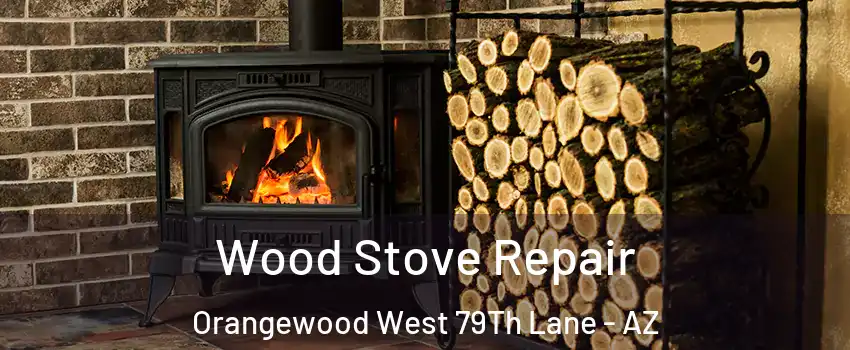 Wood Stove Repair Orangewood West 79Th Lane - AZ