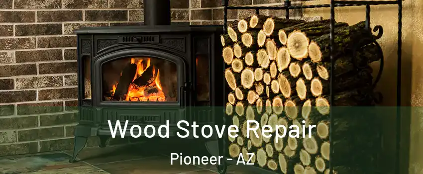 Wood Stove Repair Pioneer - AZ