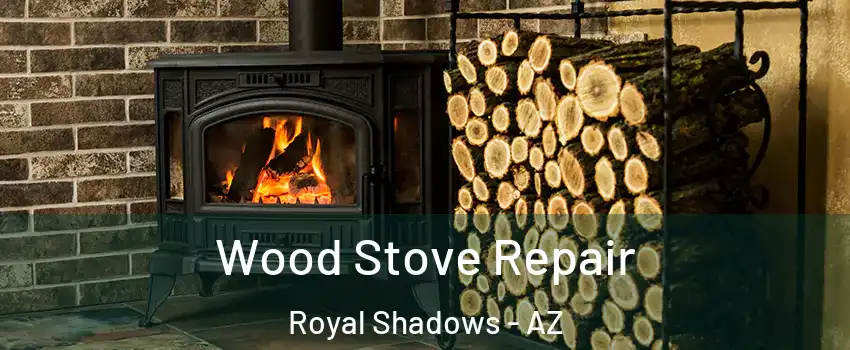 Wood Stove Repair Royal Shadows - AZ