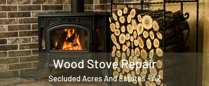 Wood Stove Repair Secluded Acres And Estates - AZ