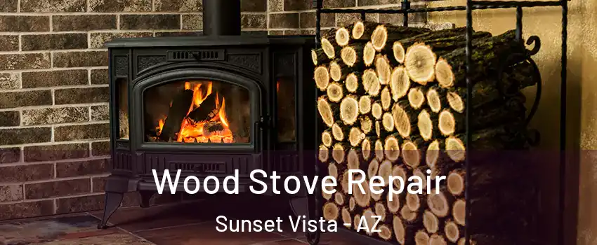 Wood Stove Repair Sunset Vista - AZ
