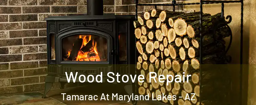Wood Stove Repair Tamarac At Maryland Lakes - AZ