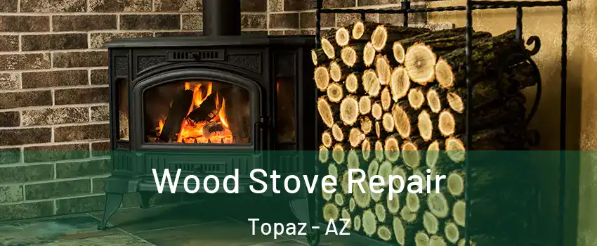 Wood Stove Repair Topaz - AZ