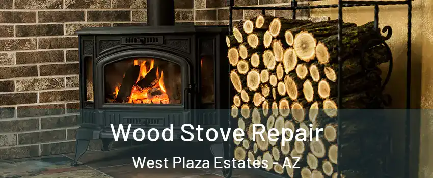 Wood Stove Repair West Plaza Estates - AZ