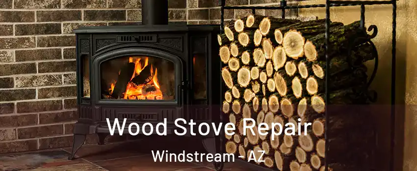Wood Stove Repair Windstream - AZ